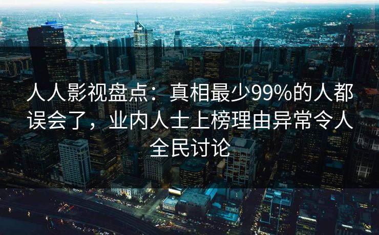 人人影视盘点:真相最少99%的人都误会了,业内人士上榜理由异常令人全民讨论
