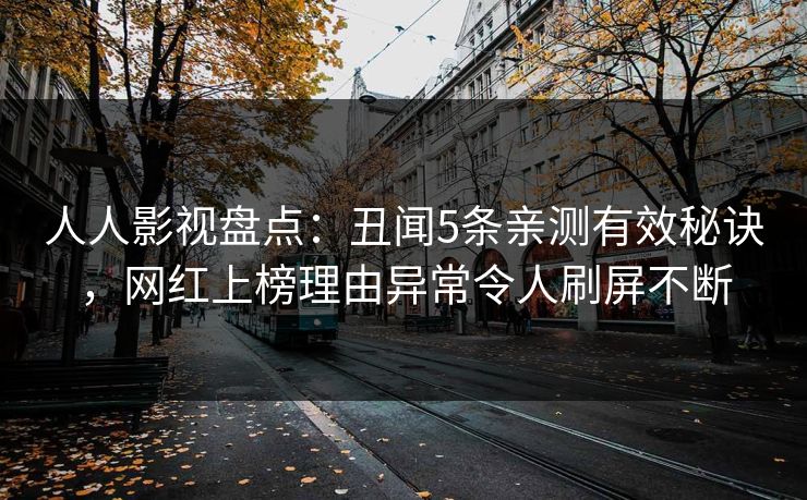 人人影视盘点：丑闻5条亲测有效秘诀，网红上榜理由异常令人刷屏不断